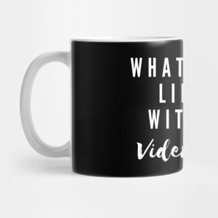 What Would Life Be Without Video Games Mug